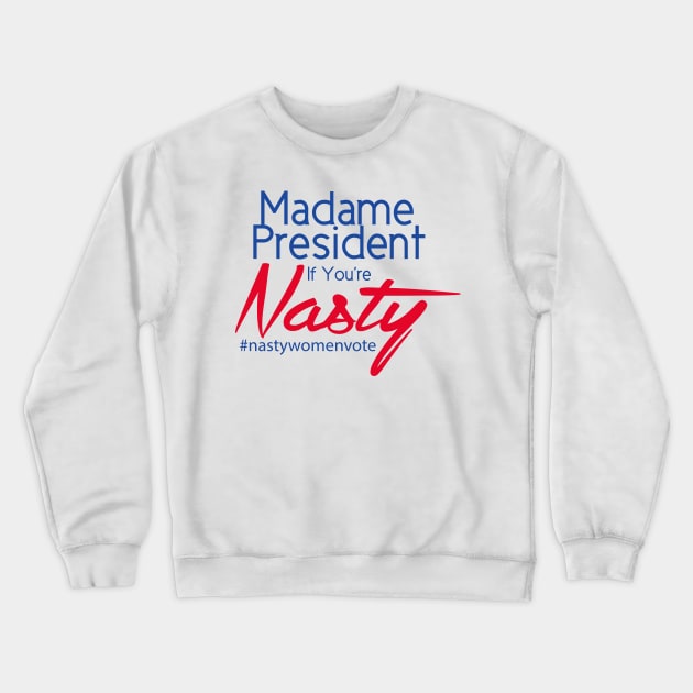 Hillary Clinton Madame President If You're Nasty T Shirt Crewneck Sweatshirt by lakeeffectselects